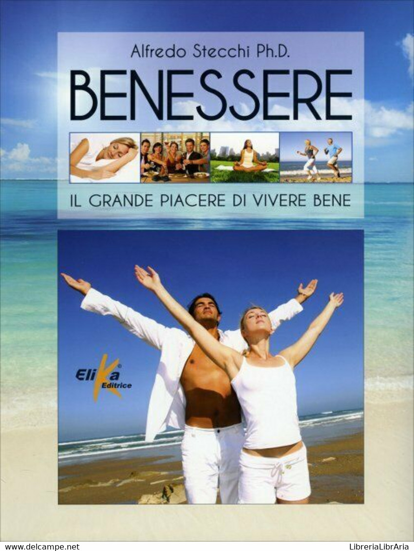 Benessere. Il Grande Piacere Di Vivere Bene Di Alfredo Stecchi,  2014,  Elika Ed - Gezondheid En Schoonheid