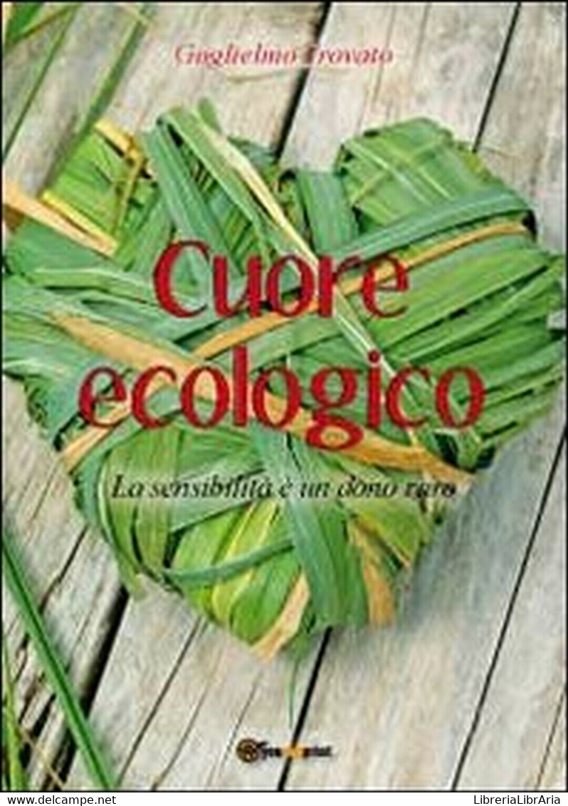 Cuore Ecologico. La Sensibilità è Un Dono Raro - Di Guglielmo Trovato,  2012 - Nature