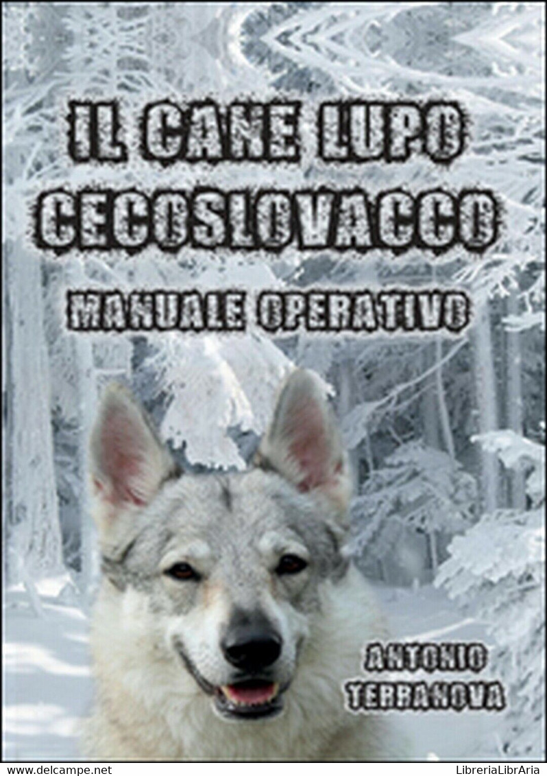 Il Cane Lupo Cecoslovacco	 Di Antonio Terranova,  2015,  Youcanprint - Natura