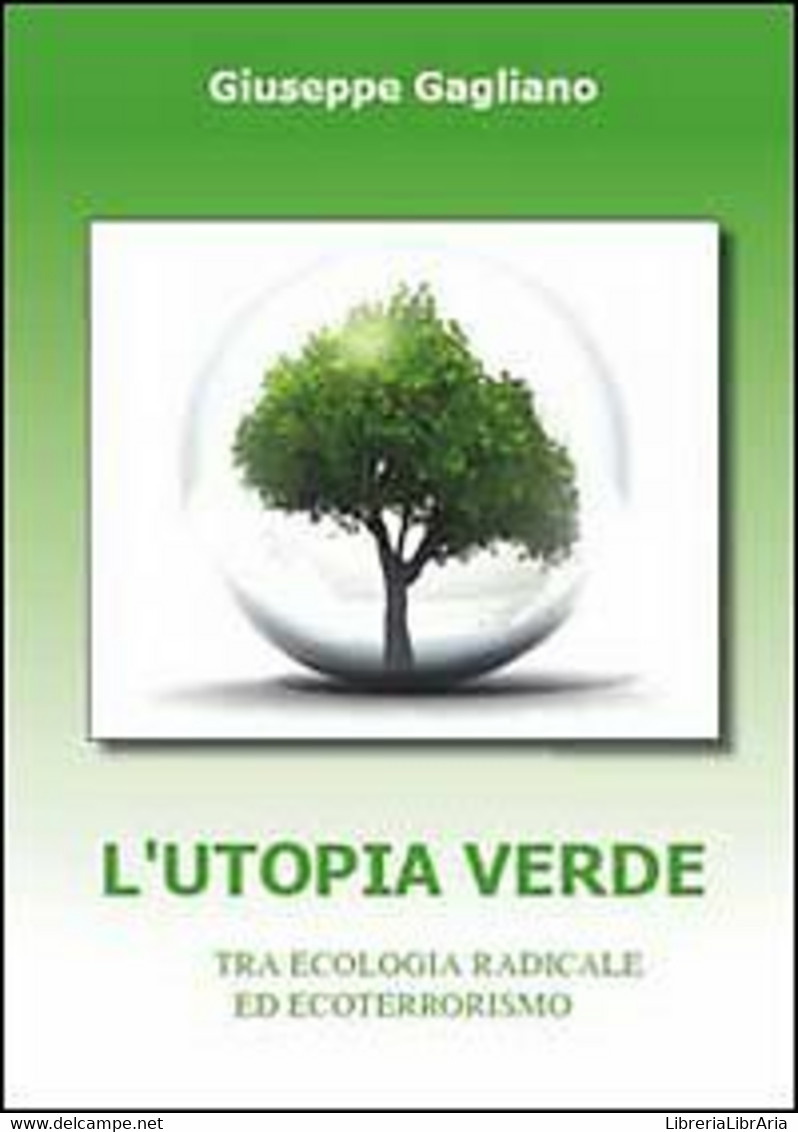 L’utopia Verde. Tra Ecologia Radicale Ed Ecoterrorismo, Giuseppe Gagliano - Natur