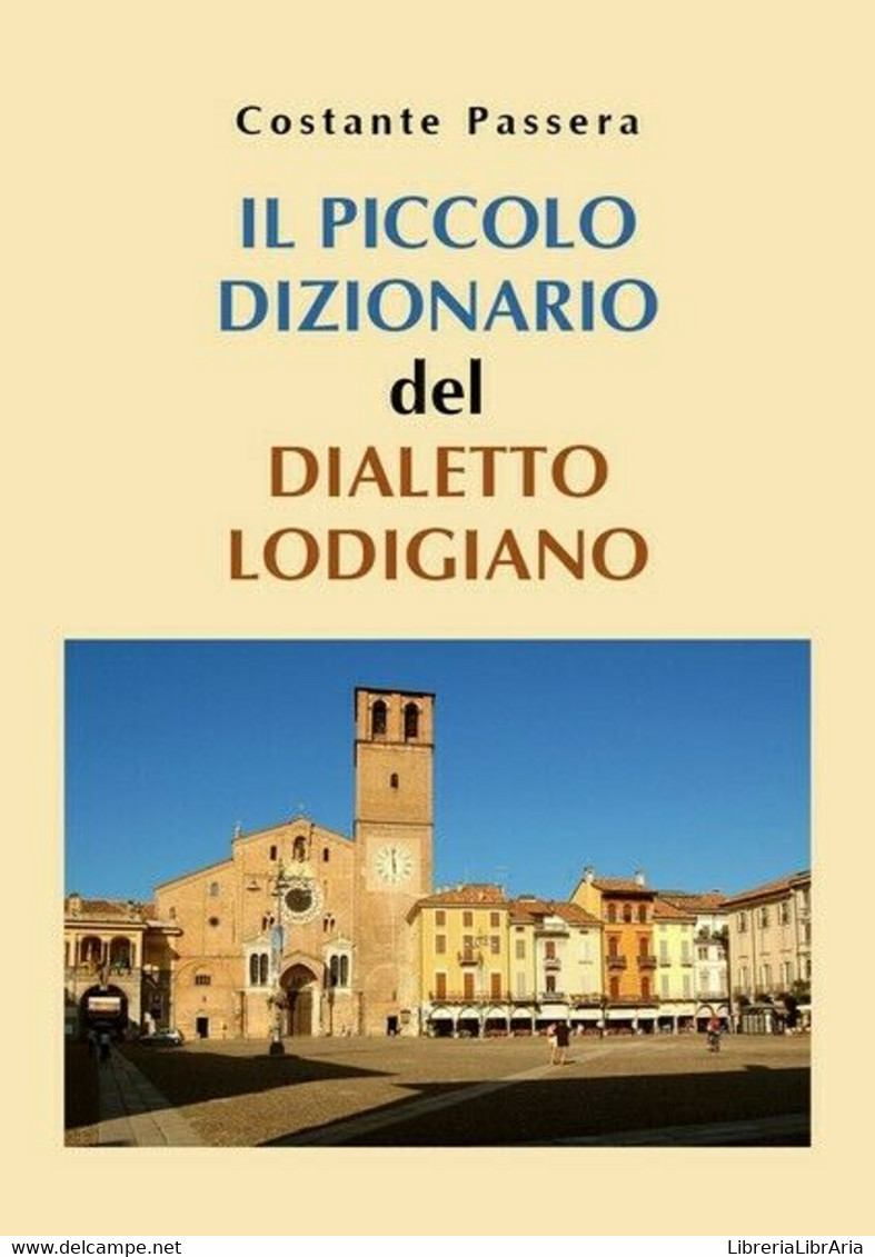 IL PICCOLO DIZIONARIO DEL DIALETTO LODIGIANO  Di Costante Passera,  201 - ER - Cursos De Idiomas