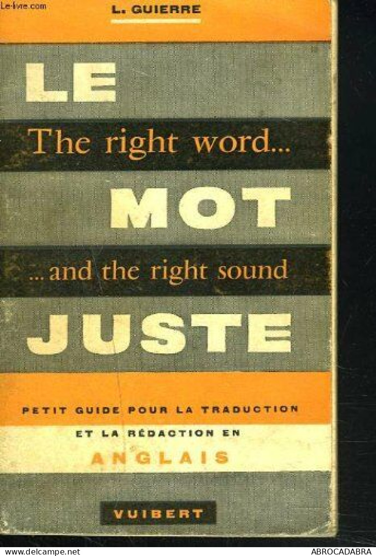 THE RIGHT WORD... LE MOT JUSTE ...AND THE RIGHT SOUND. Petit Guide Pour La Traduction Et La Rédaction En Anglais - Langue Anglaise/ Grammaire