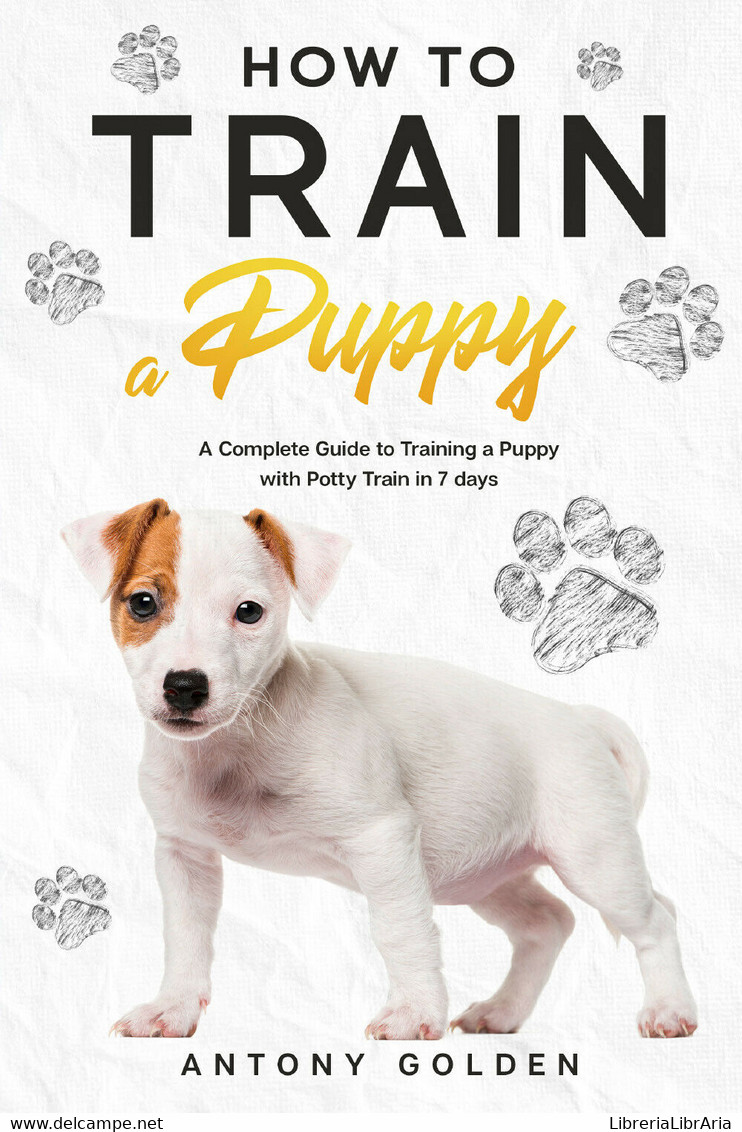 How To Train A Puppy Di Antony Golden,  2021,  Youcanprint - Nature