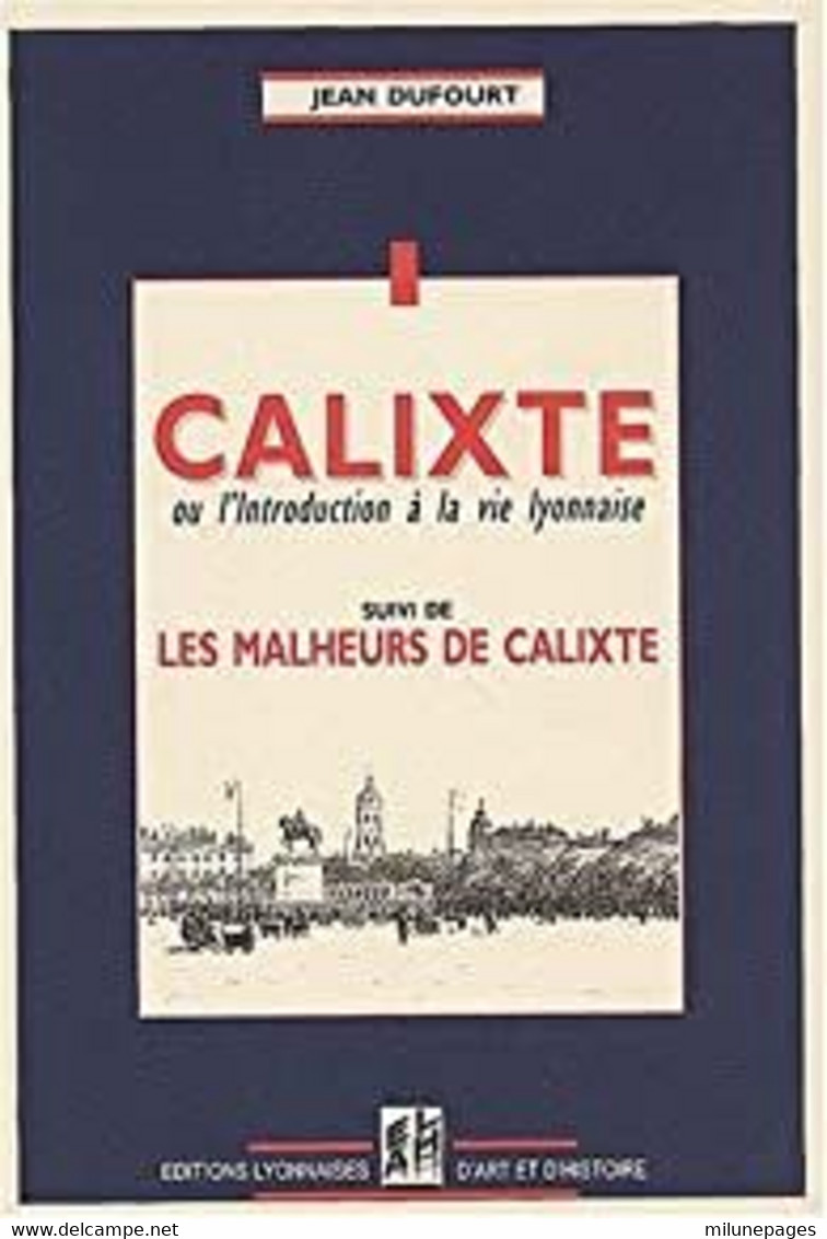 Calixte Ou L'introduction à La Vie Lyonnaise Suivi Des Malheurs De Calixte Rédition Des Ouvrages De Jean Dufourt - Rhône-Alpes