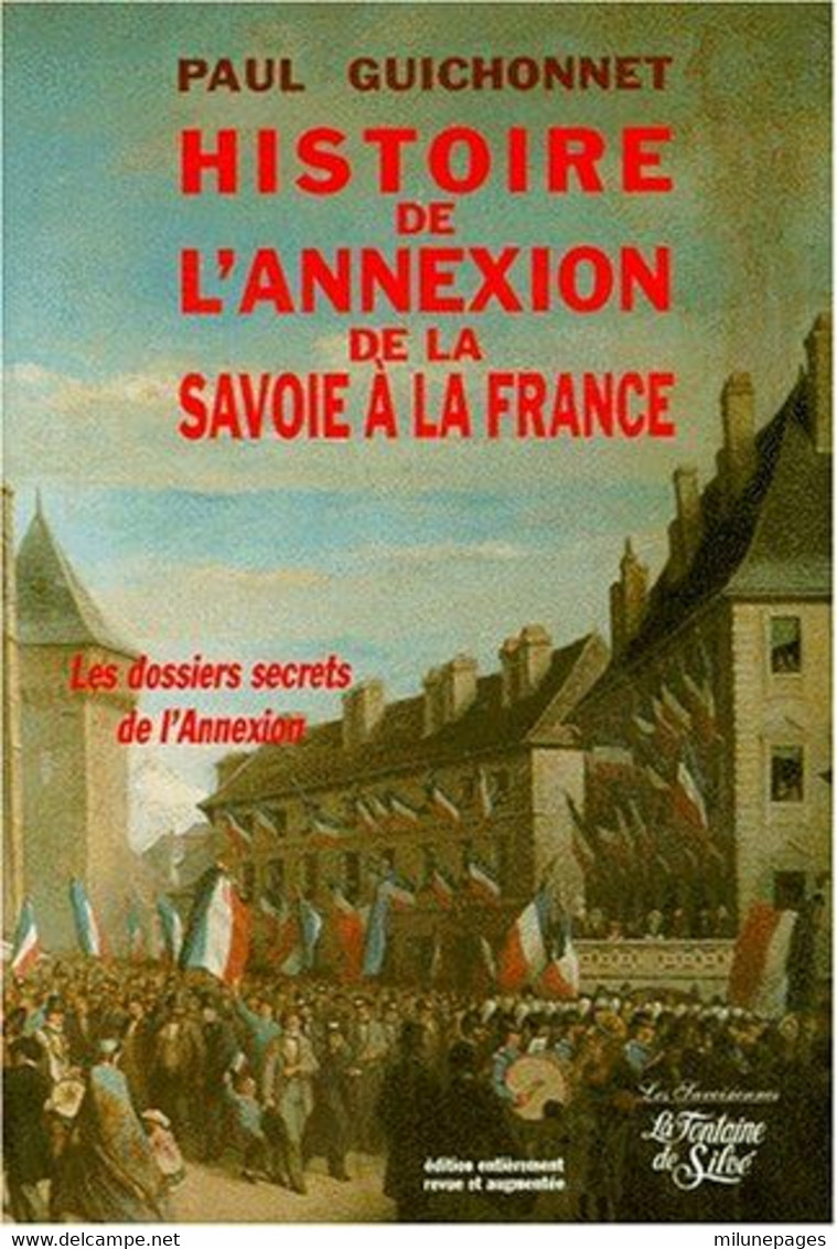 Histoire De L'Annexion De La Savoie à La France Les Dossiers Secrets De L'Annexion Paul Guichonnet 1998 - Alpes - Pays-de-Savoie