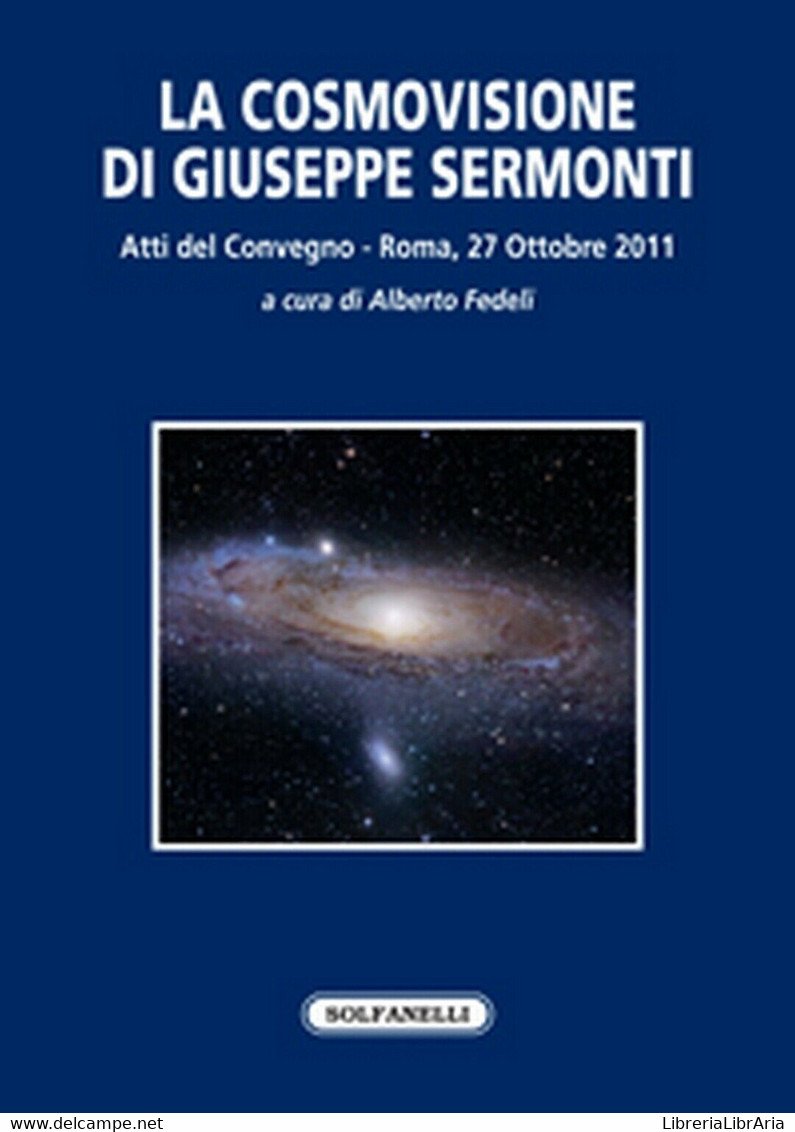 LA COSMOVISIONE DI GIUSEPPE SERMONTI	 Di Aa. Vv.,  Solfanelli Edizioni - Wetenschappelijke Teksten