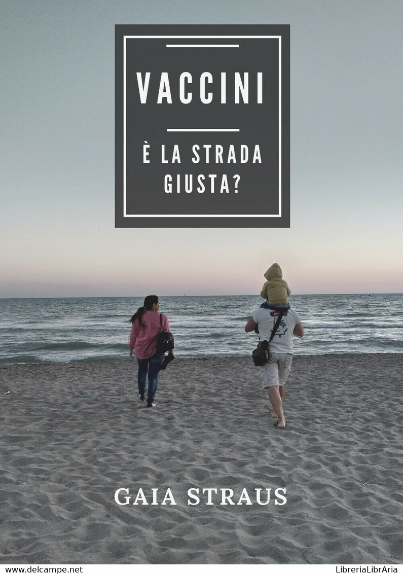 Vaccini. È La Strada Giusta? Di Gaia Straus,  2018,  Youcanprint - Medicina, Biología, Química