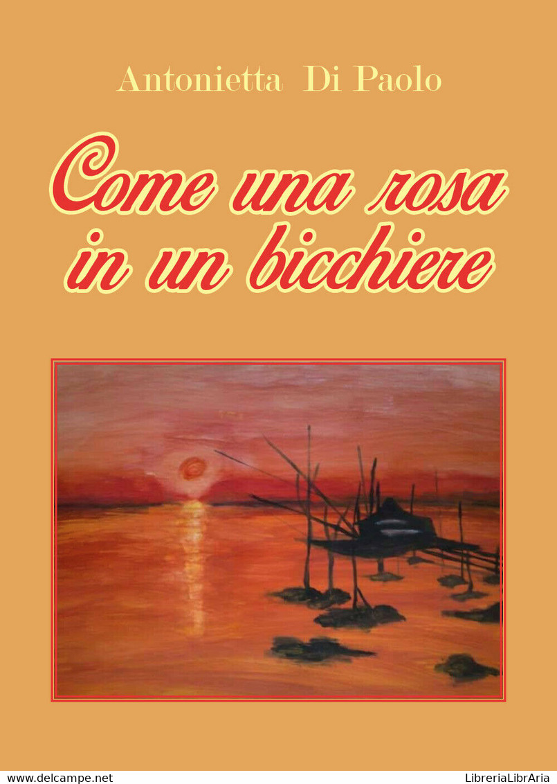 Come Una Rosa In Un Bicchiere Di Antonietta Di Paolo,  2018,  Youcanprint - Poetry