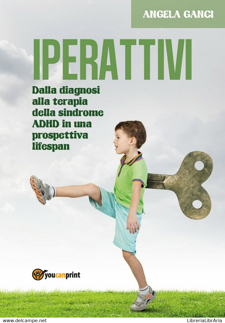 Iperattivi. Dalla Diagnosi Alla Terapia Della Sindrome ADHD In Una Prospettiva.. - Medicina, Psicologia