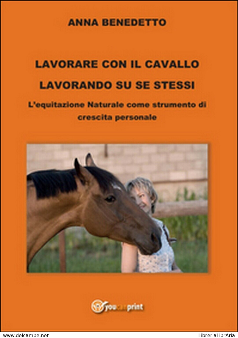 Lavorare Con Il Cavallo Lavorando Su Se Stessi	 Di Anna Benedetto,  2015,  Youc. - Natura