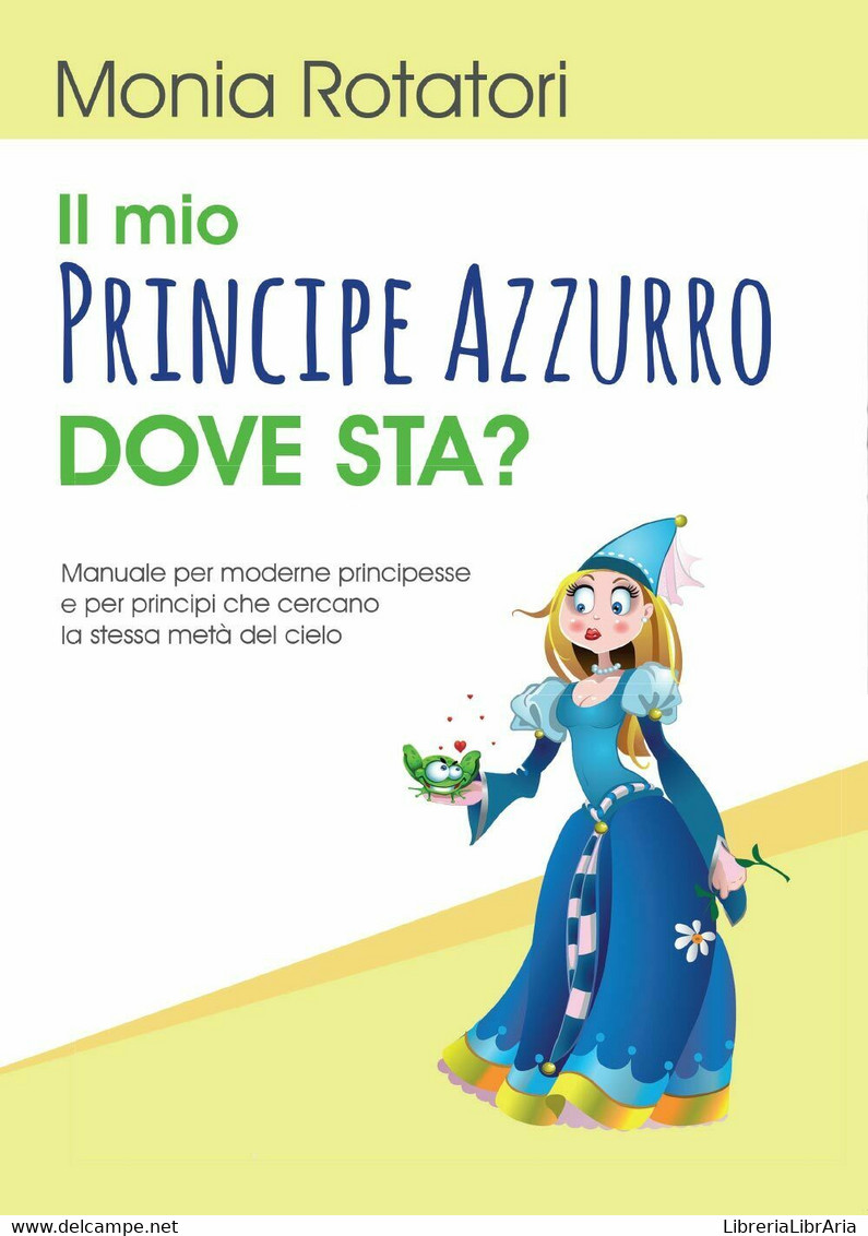 Il Mio Principe Azzurro Dove Sta?  Di Monia Rotatori,  2017,  Youcanprint  -ER - Medecine, Psychology