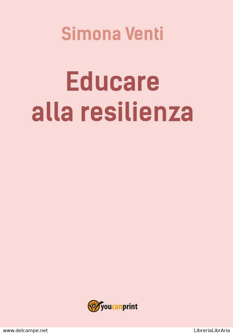 Educare Alla Resilienza	 Di Simona Venti,  2016,  Youcanprint - Médecine, Psychologie