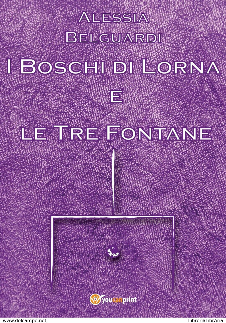 I Boschi Di Lorna E Le Tre Fontane	 Di Alessia Belguardi,  2016,  Youcanprint - Science Fiction