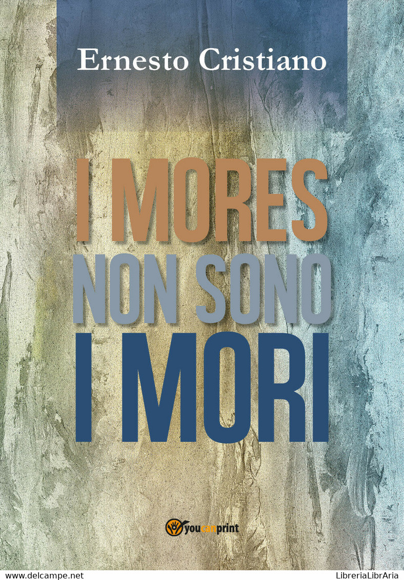 I Mores Non Sono I Mori Di Ernesto Cristiano,  2018,  Youcanprint - Poetry