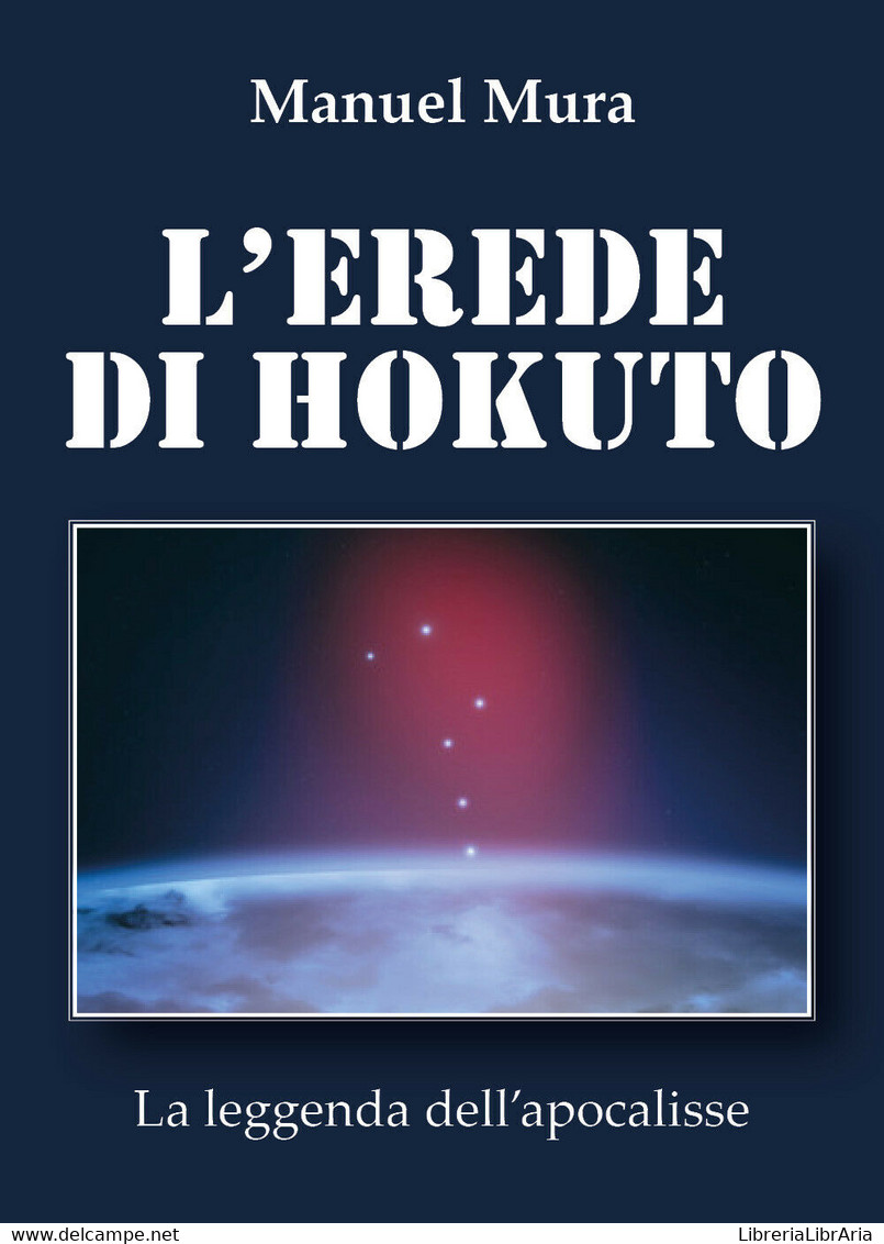 L’erede Di Hokuto - La Leggenda Dell’apocalisse	 Di Manuel Mura,  2018,  Youcanp - Sci-Fi & Fantasy