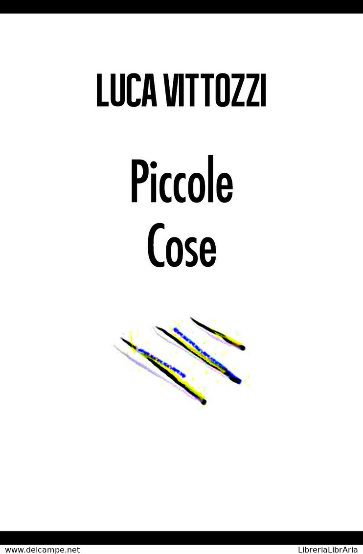 Piccole Cose Di Luca Vittozzi,  2017,  Youcanprint - Poesía