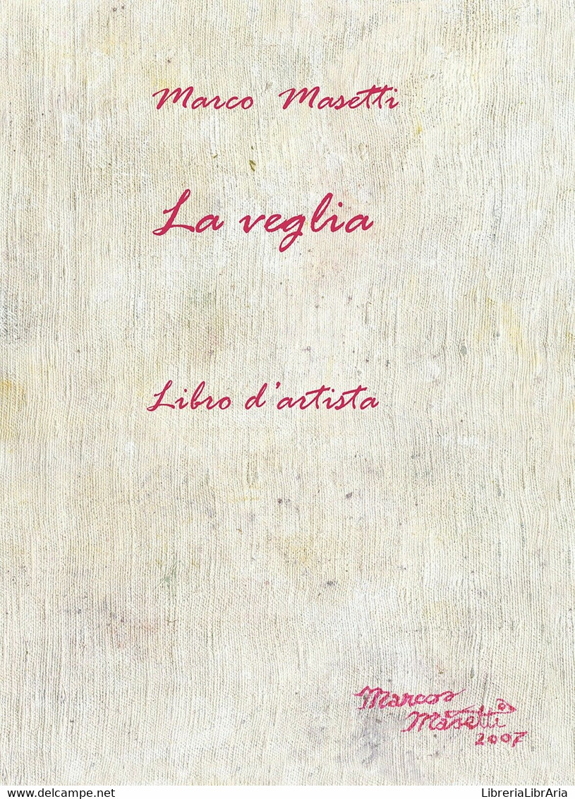 La Veglia. Libro D’artista Di Marco Masetti,  2017,  Youcanprint - Poetry