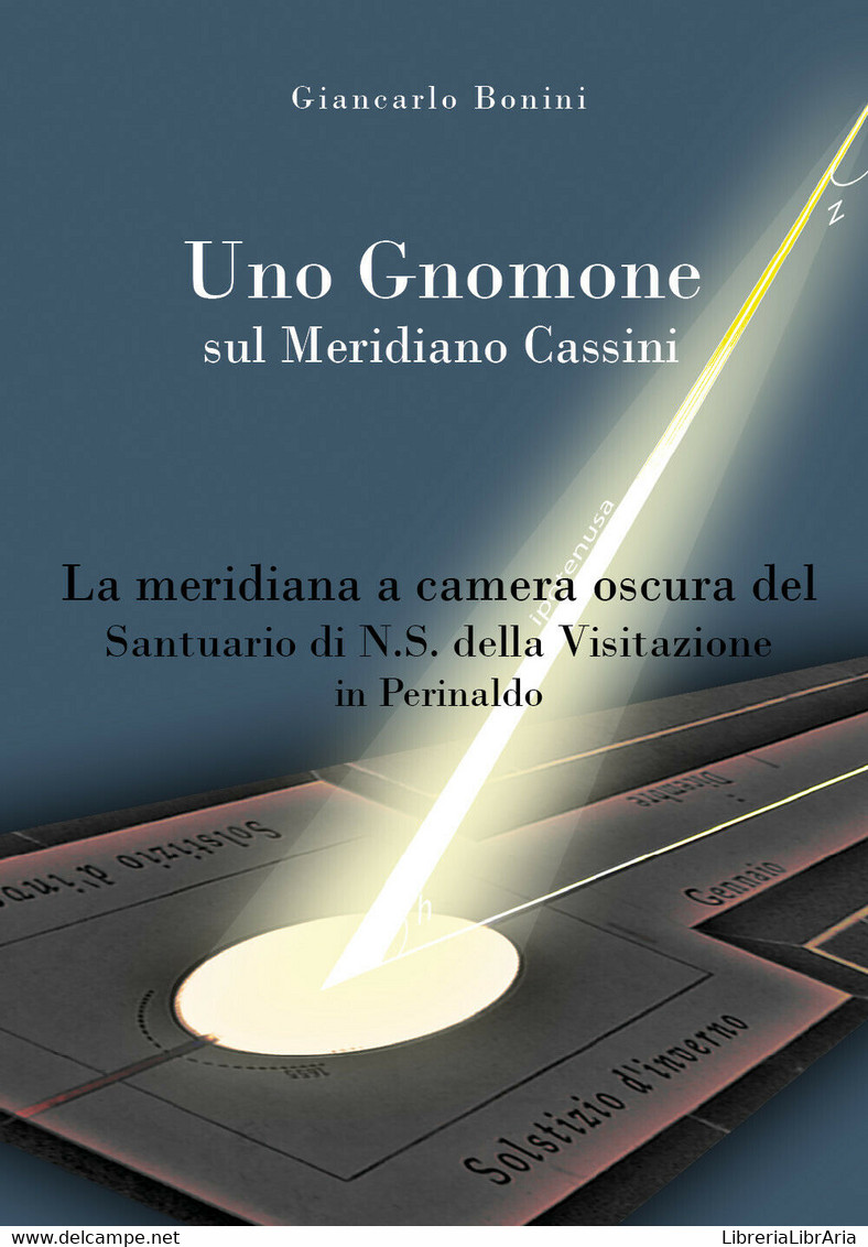 Uno Gnomone Sul Meridiano Cassini -  Giancarlo Bonini,  2019,  Youcanprint - Medicina, Biología, Química