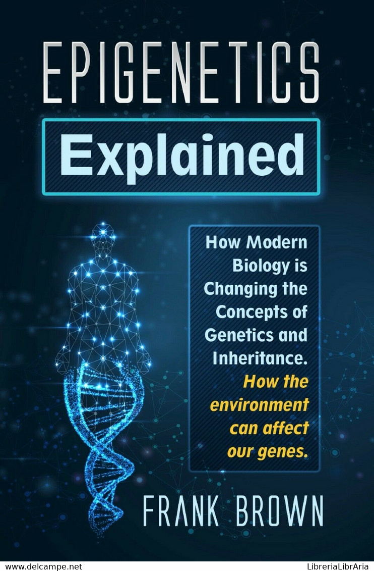 Epigenetics Explained. How Modern Biology Is Changing The Concepts Of Genetics A - Medicina, Biología, Química