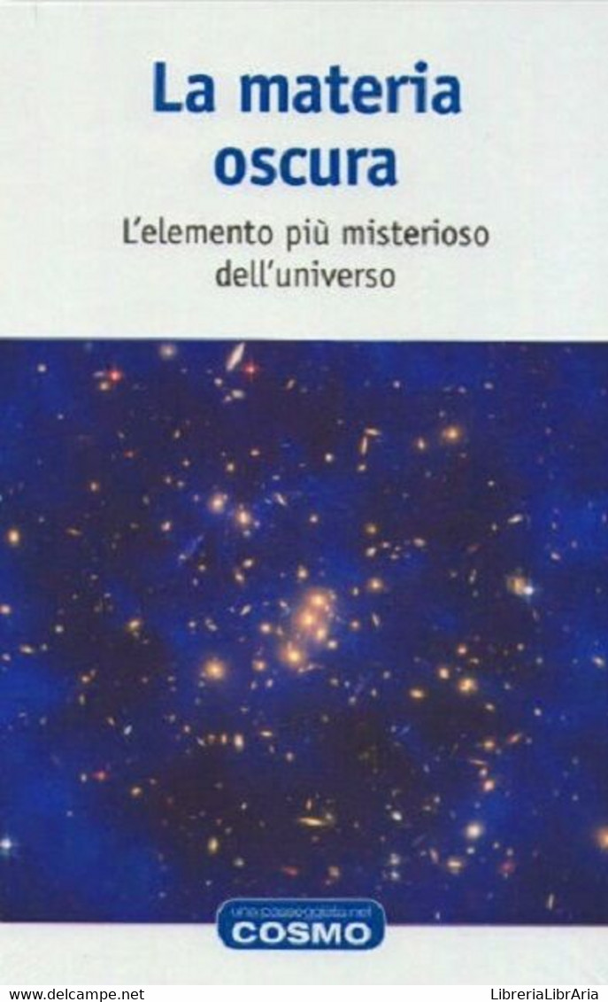 LA MATERIA OSCURA - L'ELEMENTO PIU' MISTERIOSO DELL' UNIVERSO - COSMO 2015 - Wetenschappelijke Teksten