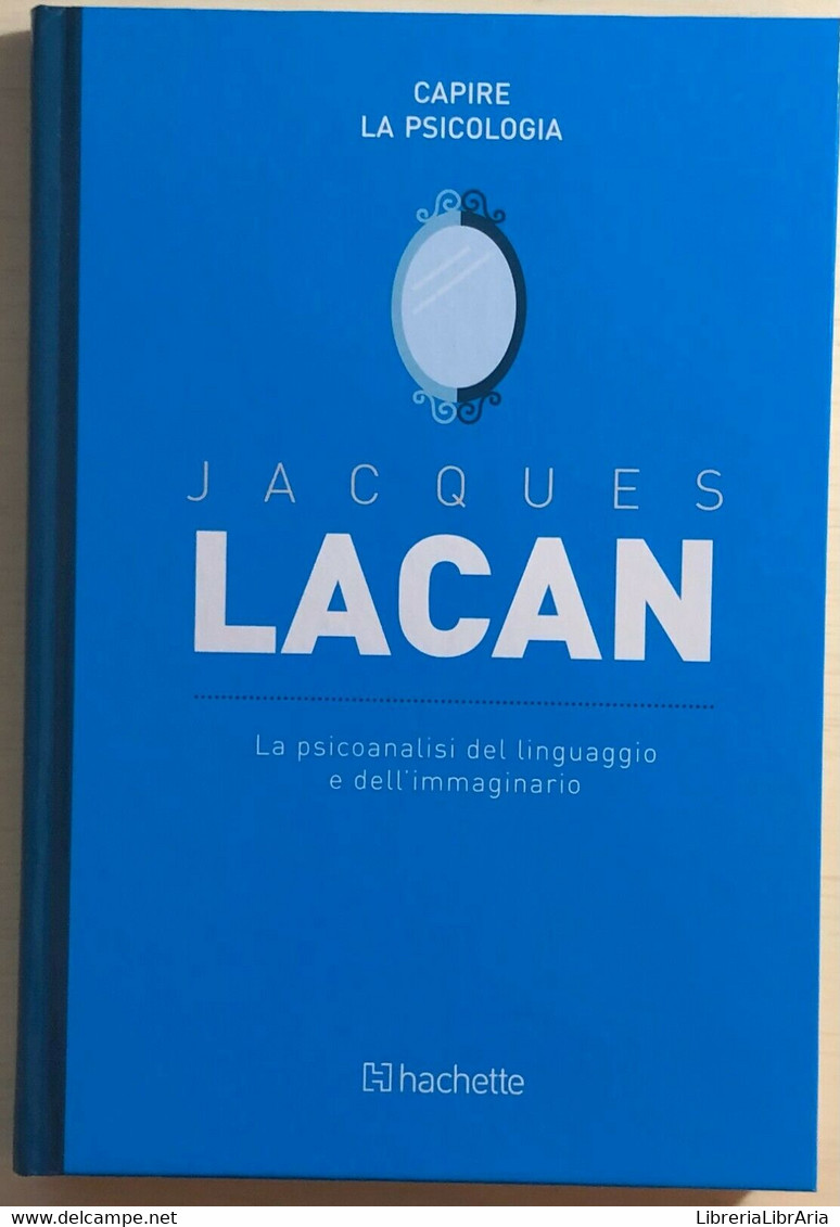 La Psicoanalisi Del Linguaggio E Dell’immaginario Di Jacques Lacan,  2018,  Hach - Medecine, Psychology