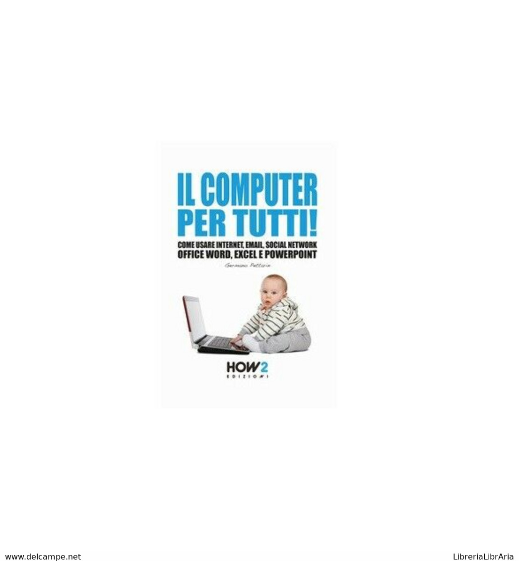 Il Computer Per Tutti! -  Germano Pettarin,  2018,  How 2 - Informática