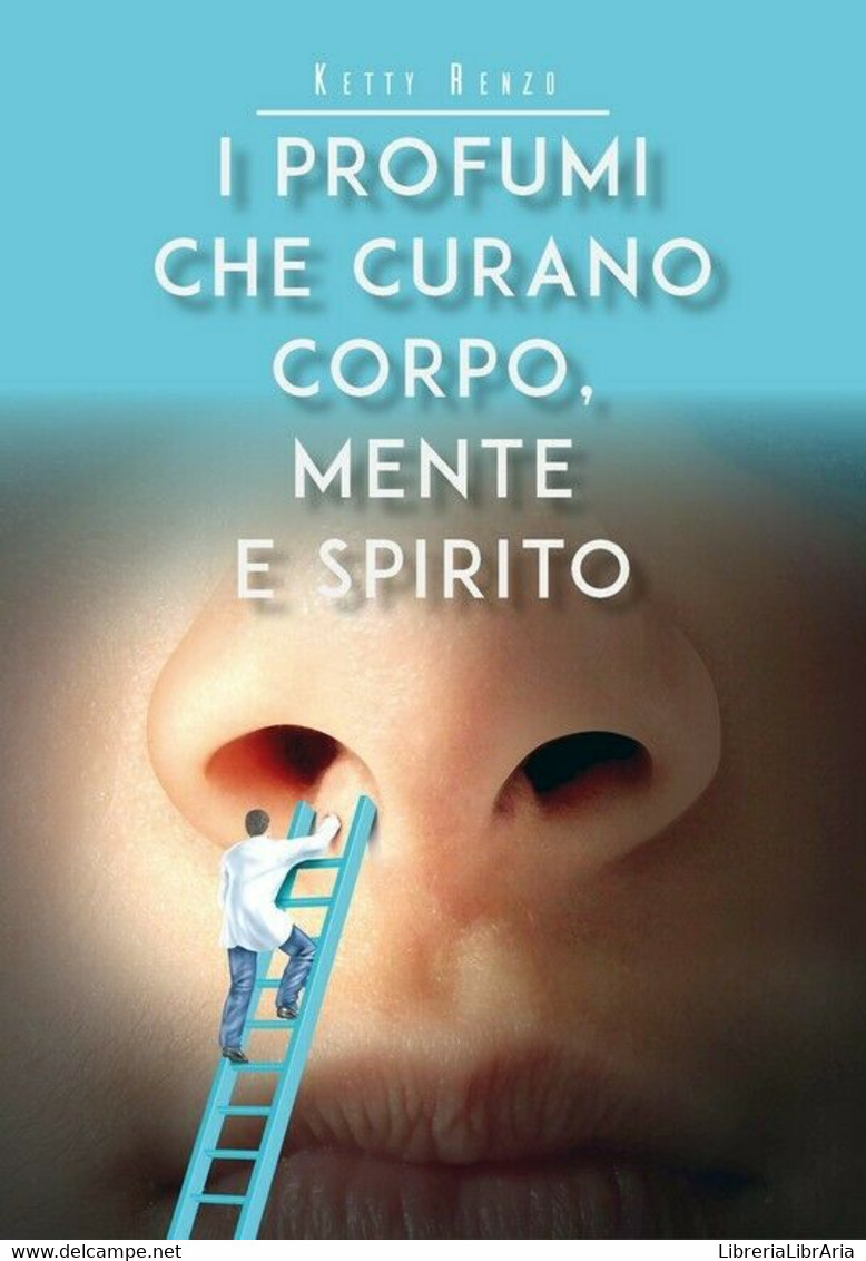 I Profumi Che Curano Corpo, Mente E Spirito	 Di Ketty Renzo,  2020,  Youcanprint - Medecine, Biology, Chemistry