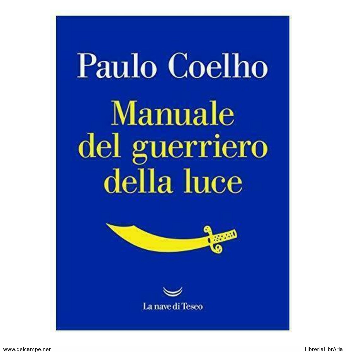 Manuale Del Guerriero Della Luce Di Paulo Coelho,  2017,  La Nave Di Teseo - Médecine, Psychologie