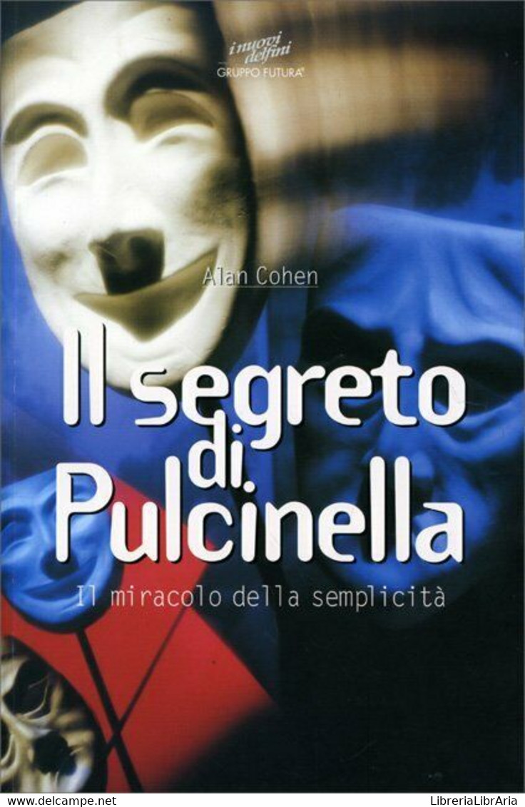 Il Segreto Di Pulcinella. Il Miracolo Della Semplicità Di Alan Cohen,  1997,  Gr - Medicina, Psicología