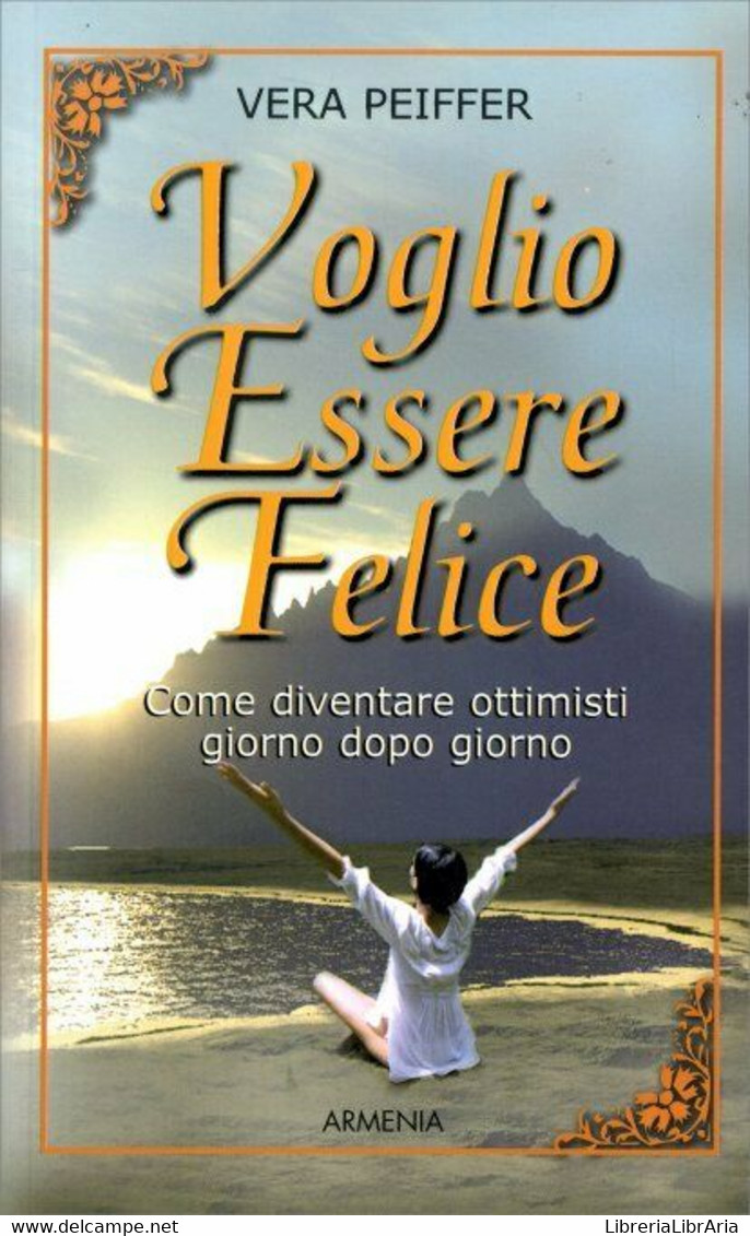 Voglio Essere Felice. Come Diventare Ottimisti Giorno Dopo Giorno Di Vera Peiffe - Gezondheid En Schoonheid