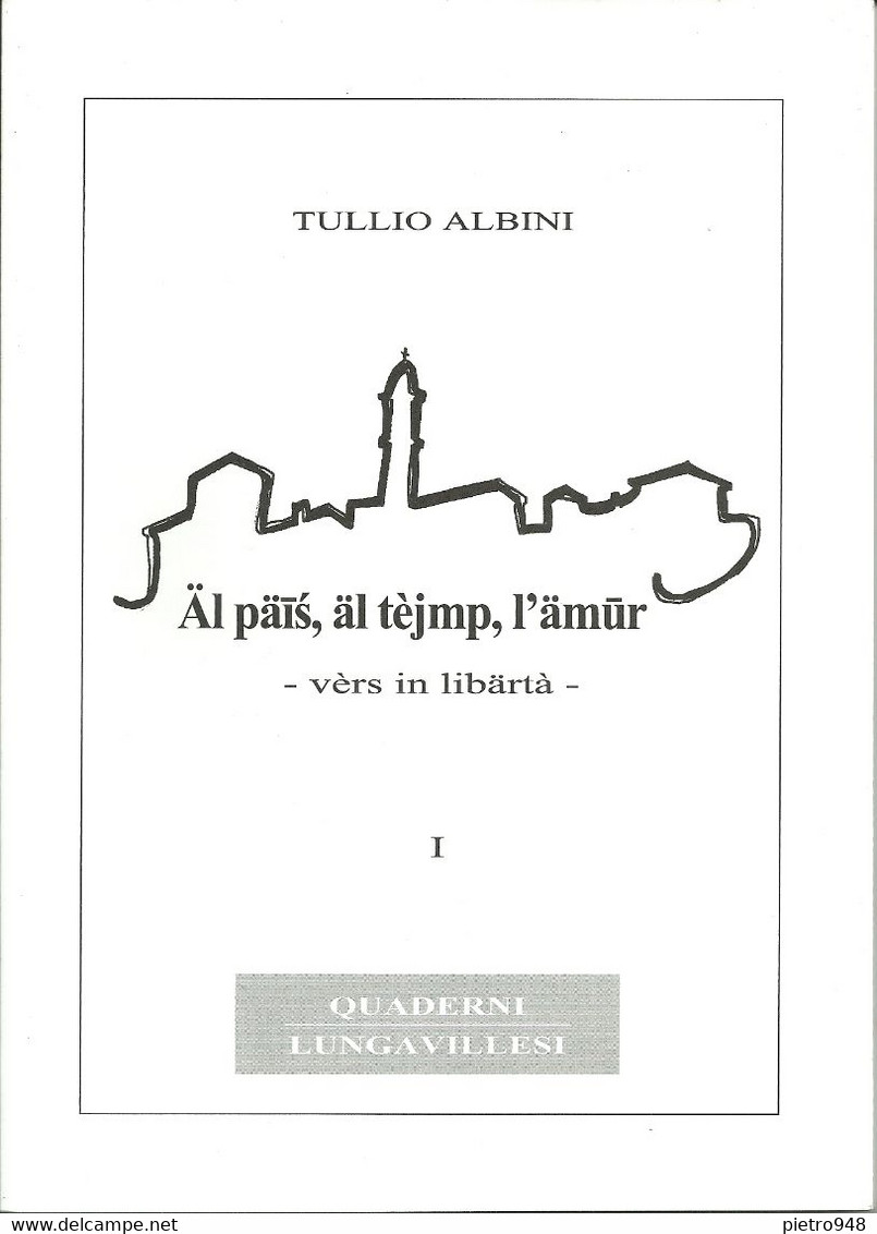 Albini Tullio "Al Pais, Al Tejmp, L'Amur - Vèrs In Libartà" Quaderni Lungavillesi, Poesie, Migraf Lungavilla 2002 - Poesía