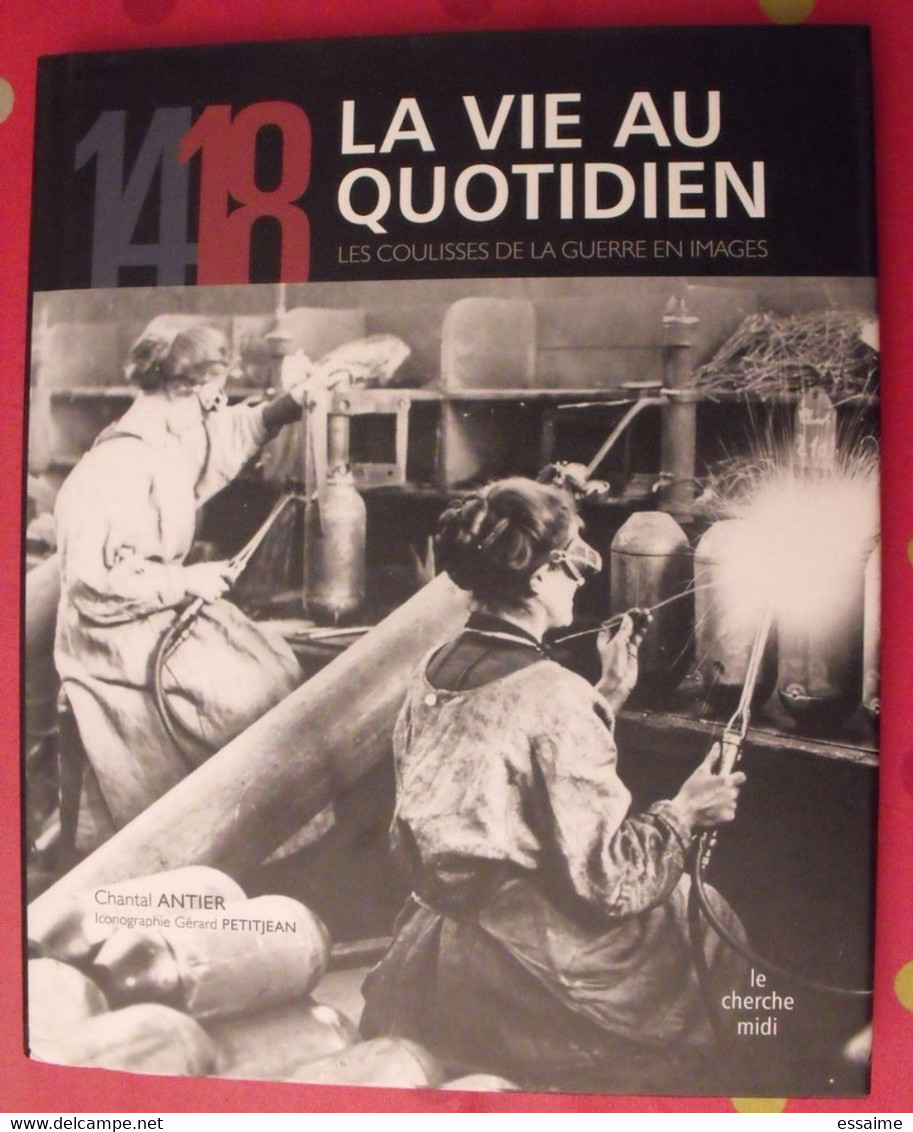 14/18. La Vie Au Quotidien. Les Coulisses De La Guerre En Images. Chantal Antier, Petitjean. Le Cherche Midi 2008 - War 1914-18