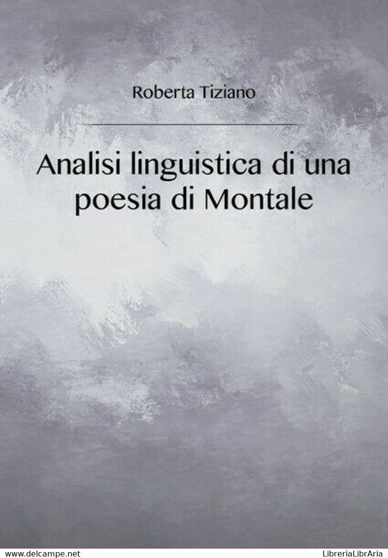 Analisi Linguistica Di Una Poesia Di Montale, Di Roberta Tiziano,  2018  - ER - Sprachkurse