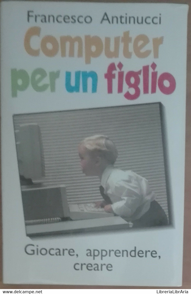 Computer Per Un Figlio - Francesco Antinucci - Laterza,1999 - A - Bambini E Ragazzi