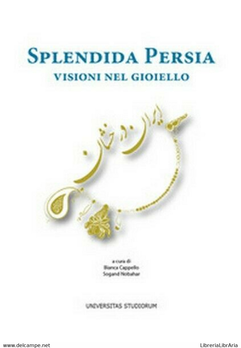 Splendida Persia. Visioni Nel Gioiello,  Di B. Cappello, S. Nobahar,  2017  - ER - Taalcursussen