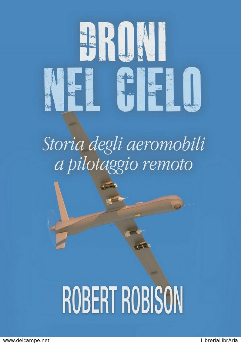 Droni Nel Cielo. Storia Degli Aeromobili A Pilotaggio Remoto (Robinson, 2017) - Medicina, Biologia, Chimica