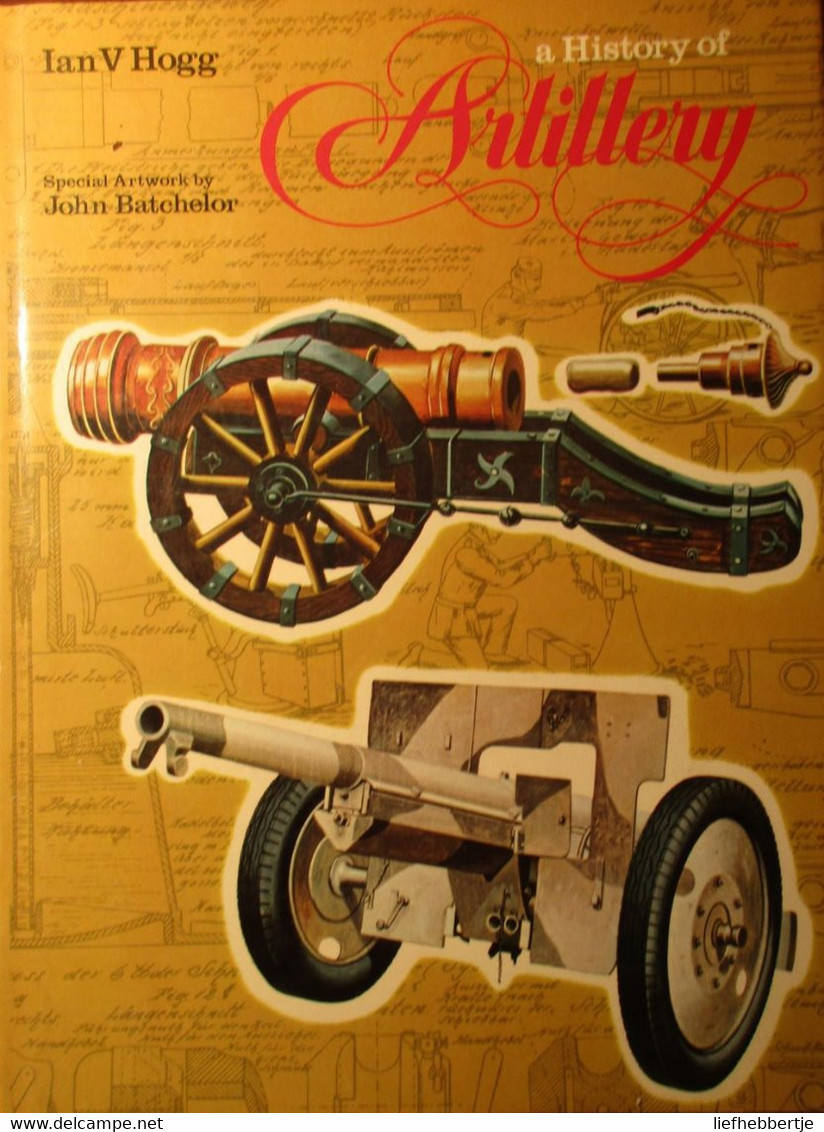 A History Of Artillery - I. V Hogg - 1974 - Wapens Artillerie Leger Kanonnen Tanks - Voertuigen