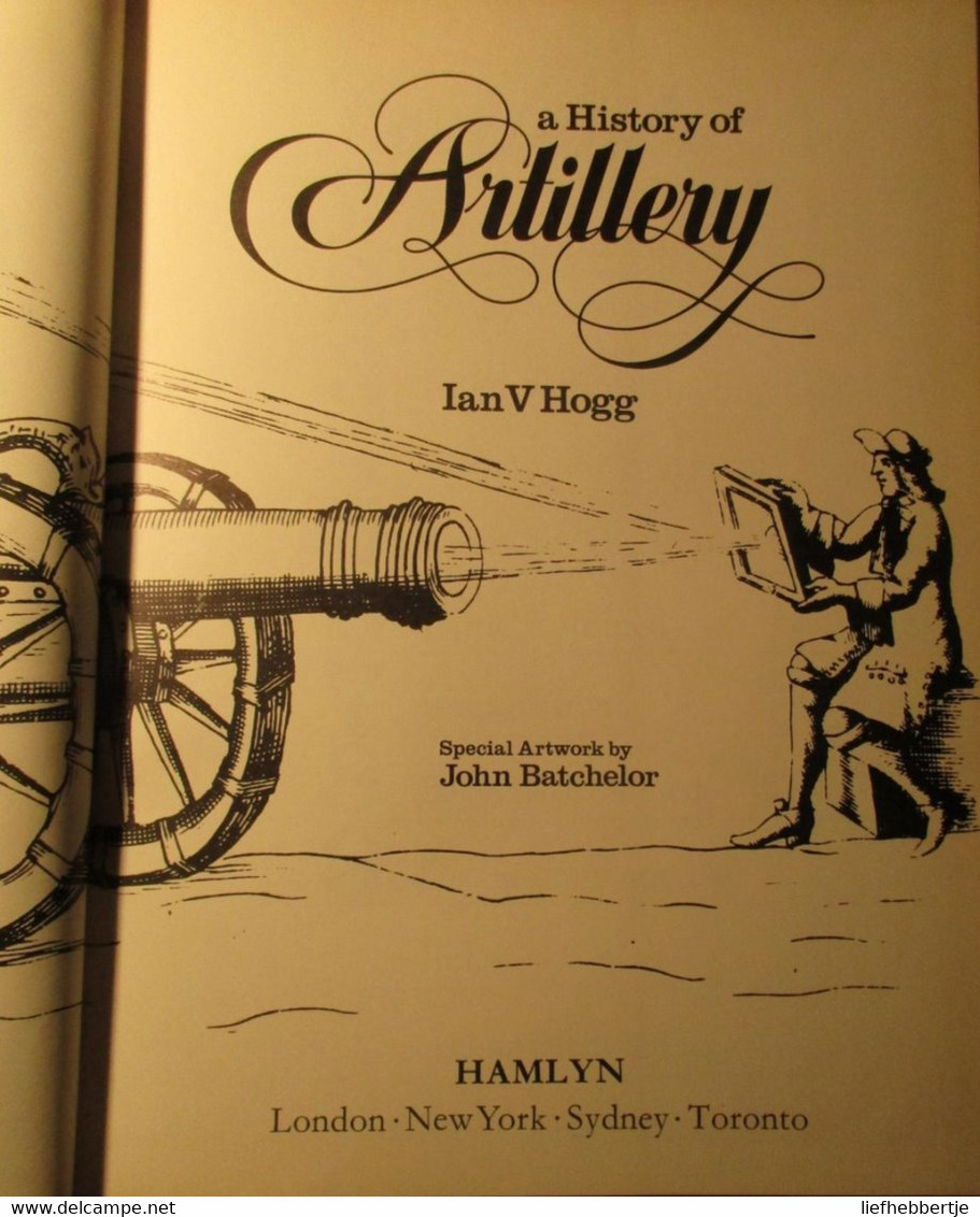 A History Of Artillery - I. V Hogg - 1974 - Wapens Artillerie Leger Kanonnen Tanks - Voertuigen