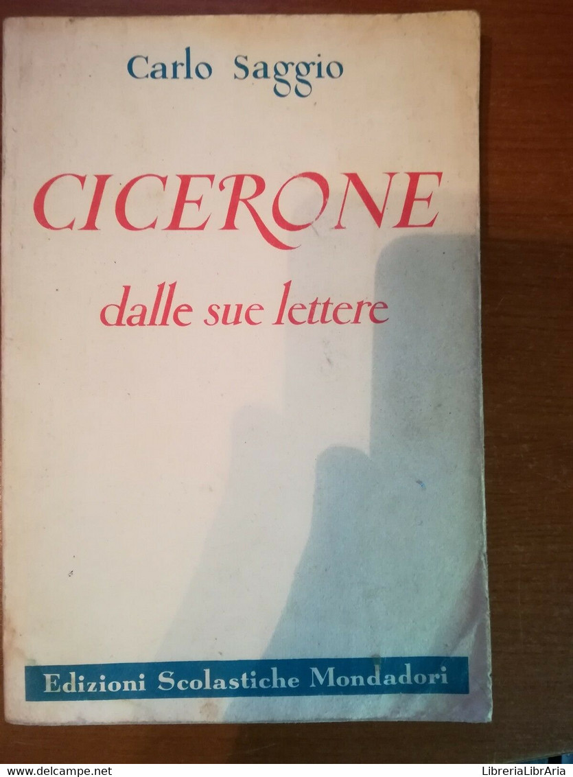 Cicerone Dalle Sue Lettere - Carlo Saggio - Mondadori -1953- M - Teenagers