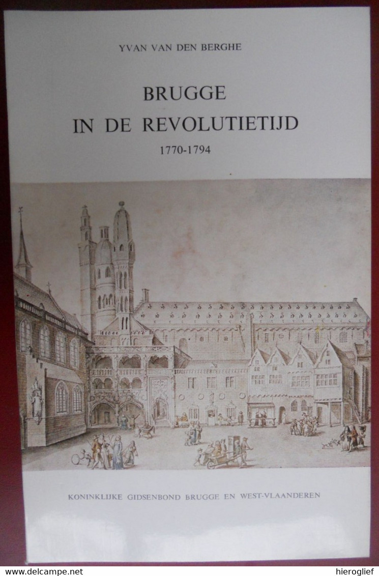 BRUGGE IN DE REVOLUTIETIJD 1770 1794 Door Yvan Van Den Berghe Brugge Op Het Einde Vh Ancien Régime - Histoire