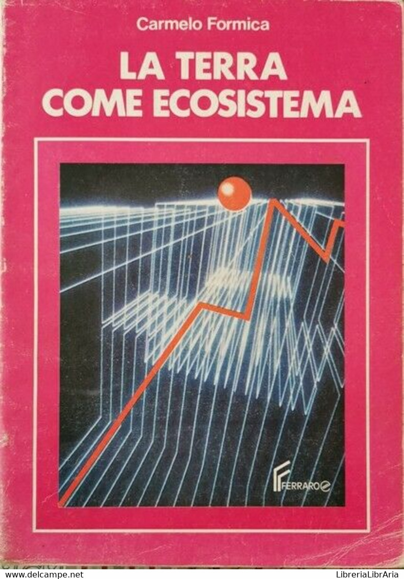 La Terra Come Ecosistema  Di Carmelo Formica,  1989,  Ferraro - ER - Natuur