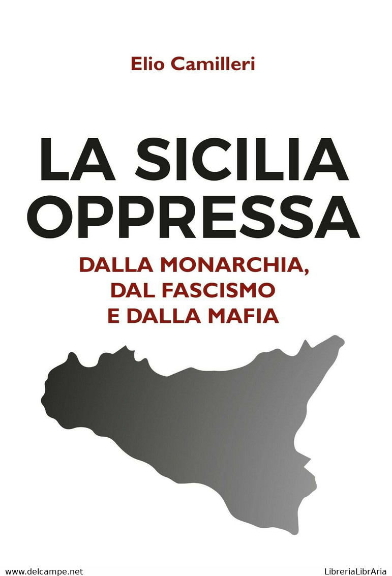 La Sicilia Oppressa Dalla Monarchia, Dal Fascismo E Dalla Mafia-Elio Camilleri-P - Kunst, Architectuur