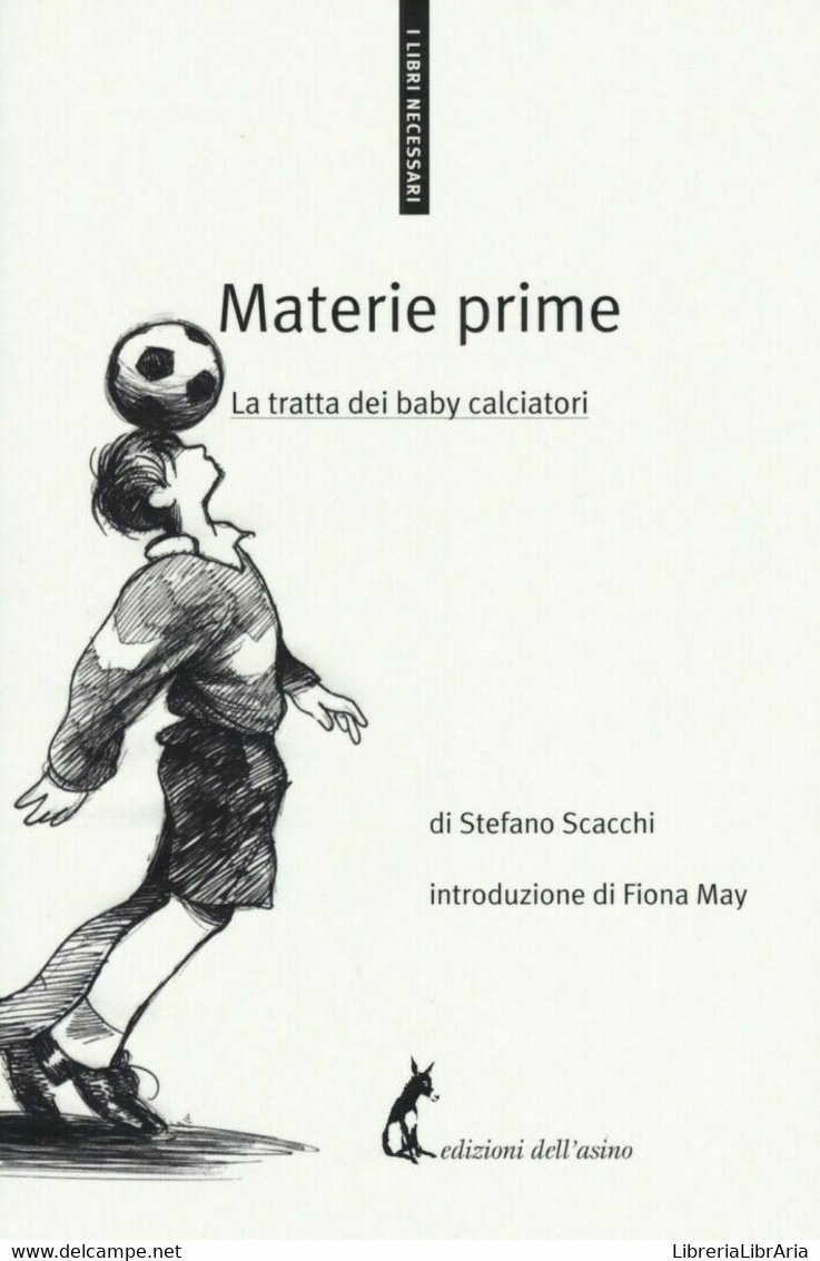 Materie Prime. La Tratta Dei Baby Calciatori - Stefano Scacchi,  2017,  Asino Ed - Medicina, Biologia, Chimica