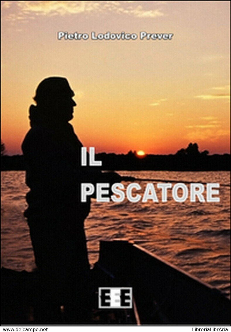 Il Pescatore,  Di Pietro L. Prever,  2015,  Eee-edizioni Esordienti - Storia, Biografie, Filosofia