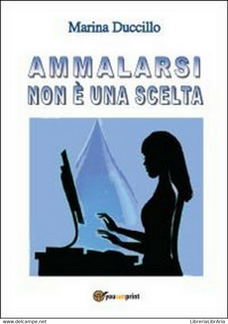 Ammalarsi Non è Una Scelta. Marina Duccillo,  2013,  Youcanprint - Medicina, Biologia, Chimica