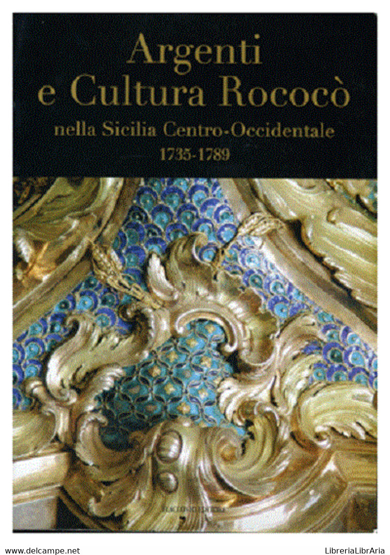 Argenti E Cultura Rococò Nella Sicilia Centro-Occidentale - Flaccovio Editore - Kunst, Architectuur