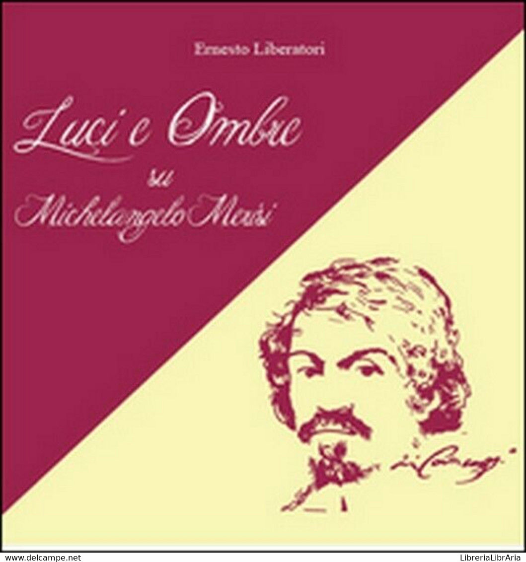 Luci E Ombre Su Michelangelo Merisi  Di Ernesto Liberatori,  2015 -  ER - Arts, Architecture