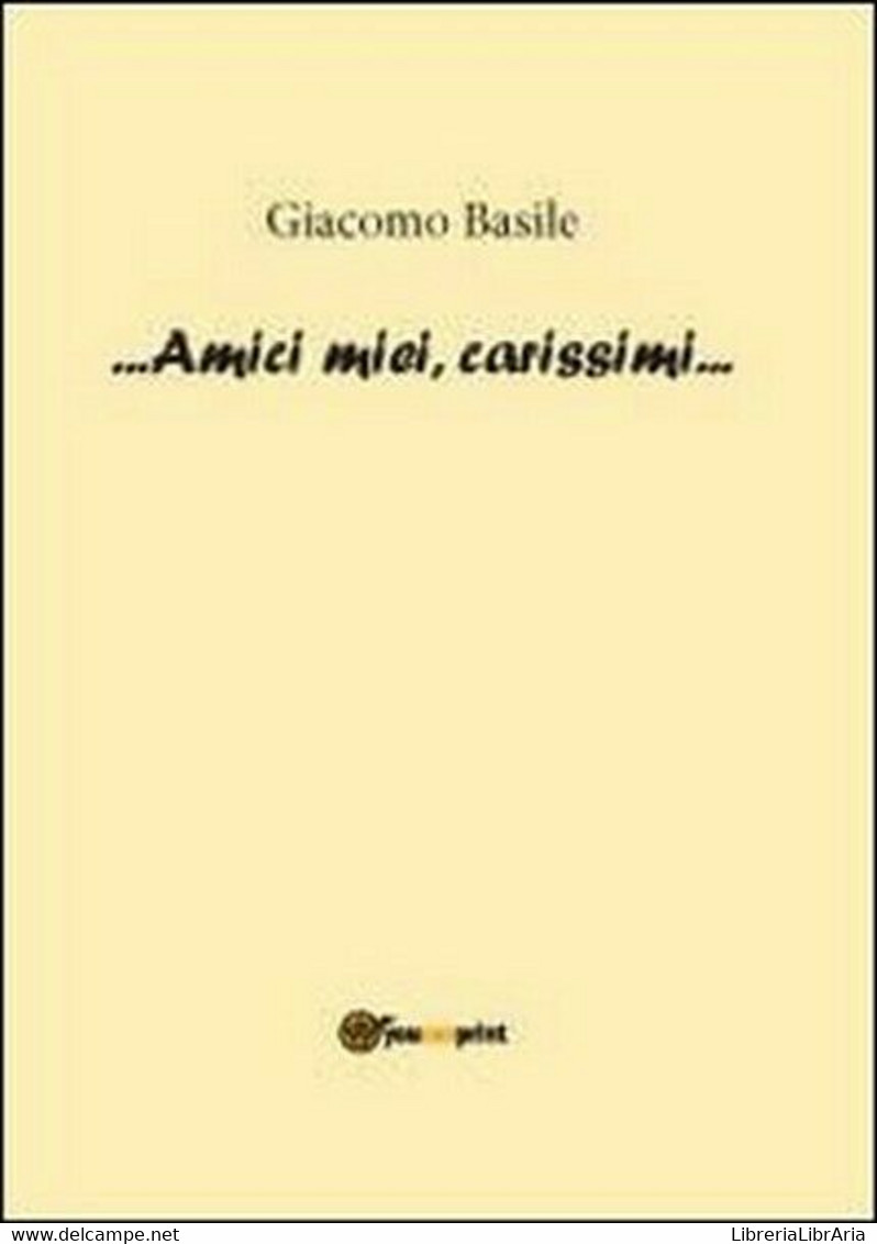 Amici Miei, Carissimi - Di Giacomo Basile,  2012,  Youcanprint - ER - Arts, Architecture