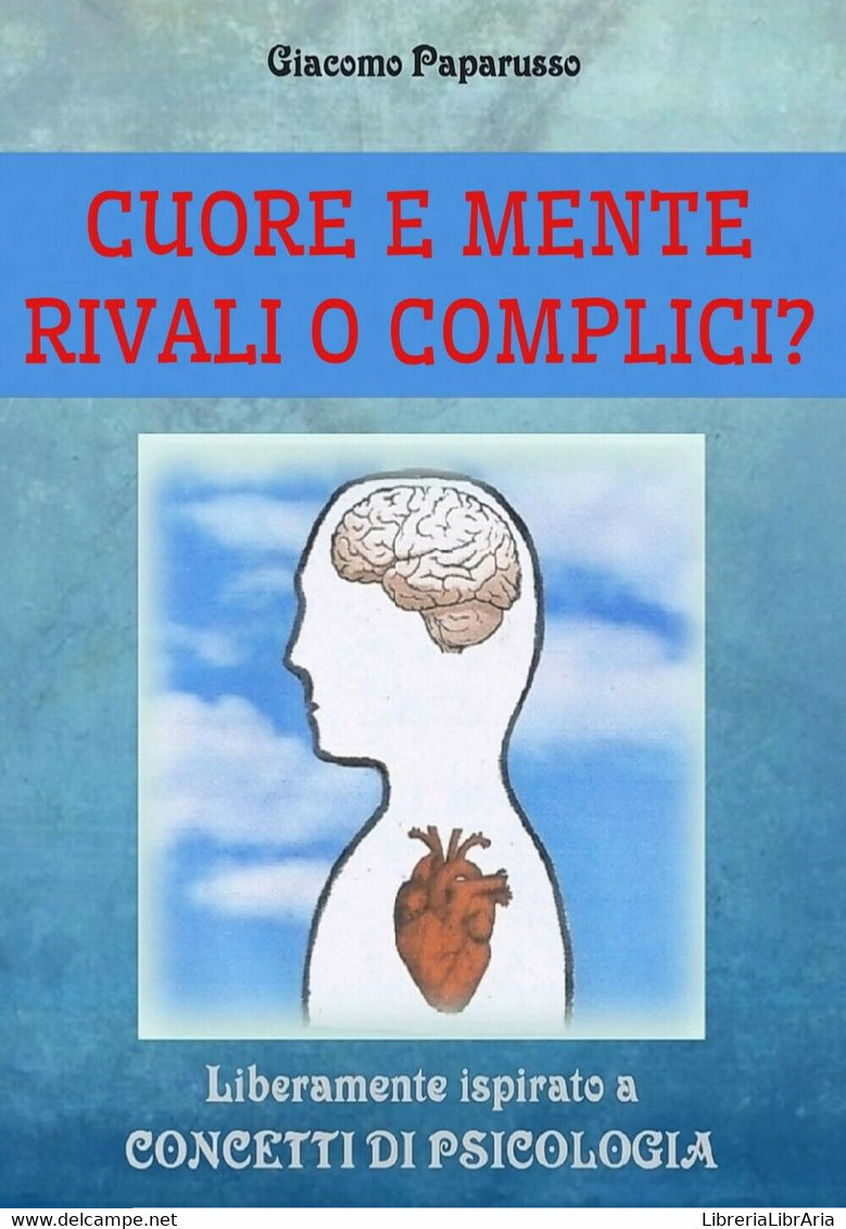 CUORE E MENTE - RIVALI O COMPLICI?  Giacomo Paparusso,  2019,  Youcanprint - ER - Medicina, Psicologia