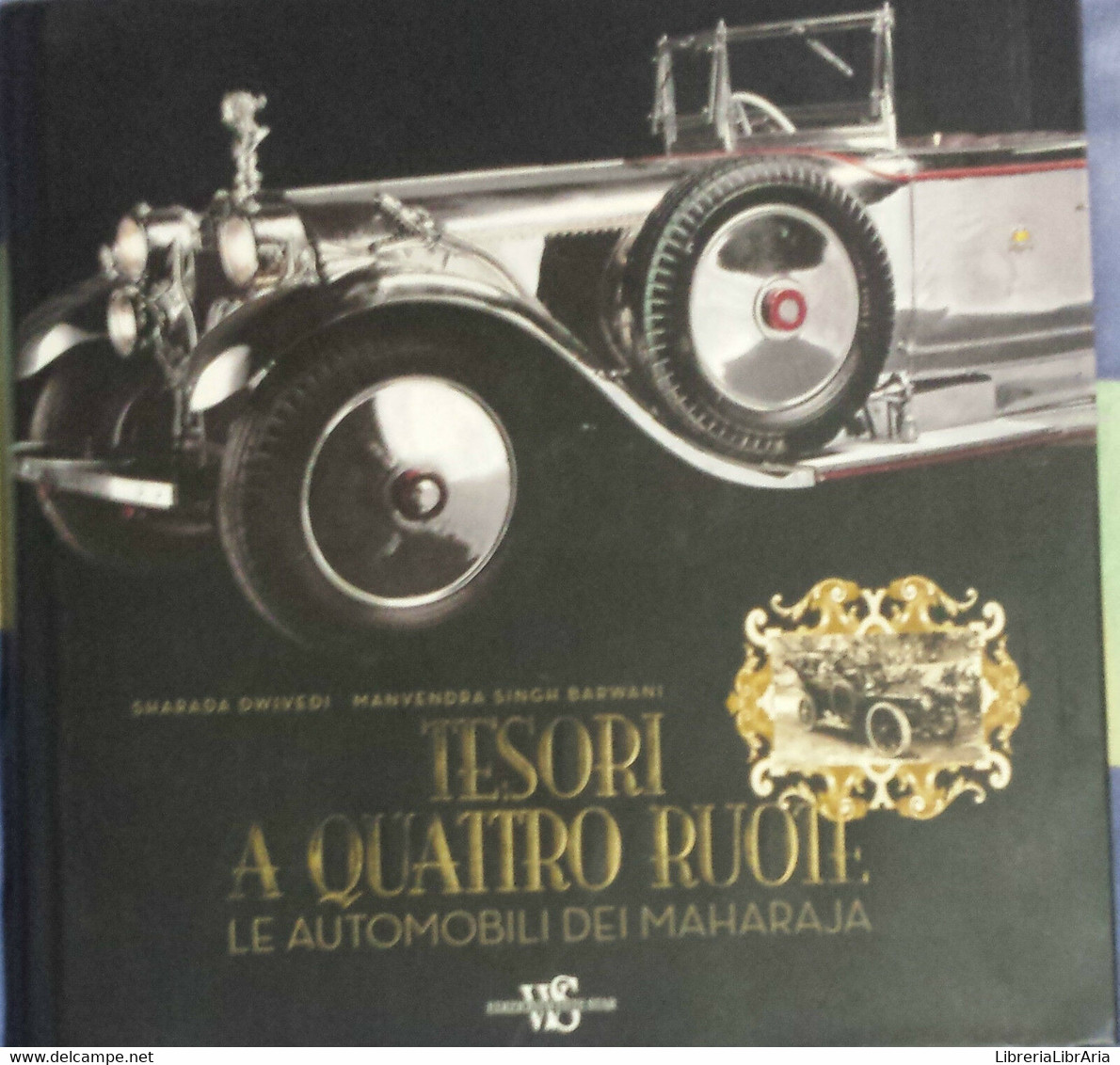 Tesori A Quattro Ruote. Le Automobili Dei Maharaja -AA. VV.-White Star -2008 - G - Arts, Architecture